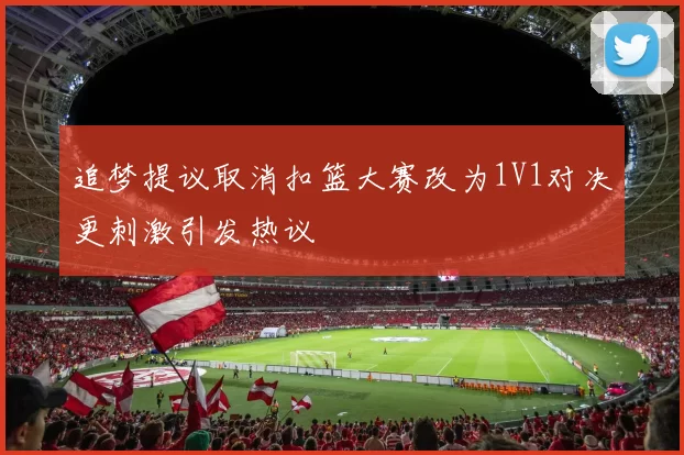 追梦提议取消扣篮大赛改为1V1对决更刺激引发热议